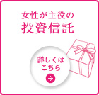 女性が主役の 投資信託