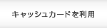 �L���b�V���J�[�h�𗘗p