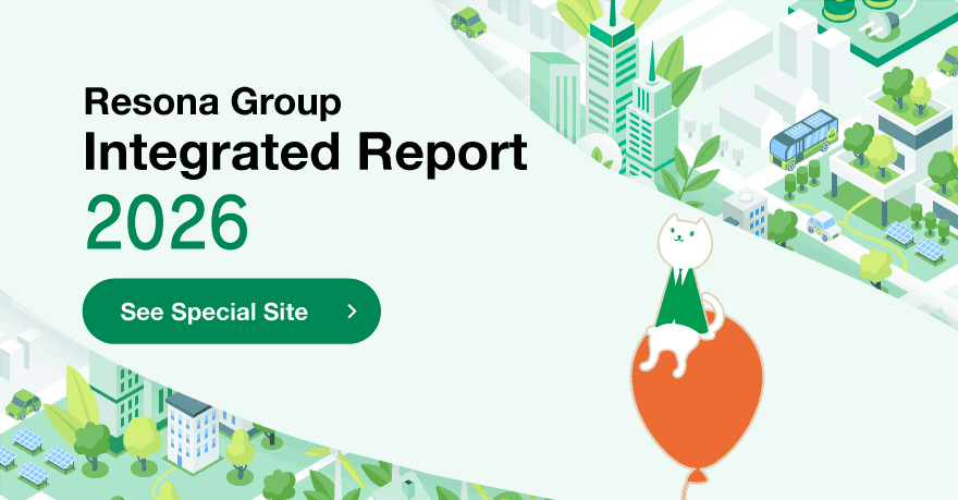 This is a link  to the Resona Group Integrated Report 2026 Special Website. A new window will be opened.