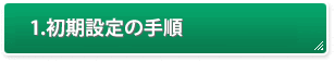 1.初期設定の手順