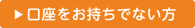 口座をお持ちでない方