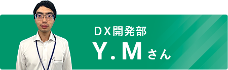 ＤＸ開発部 Y.Mさん